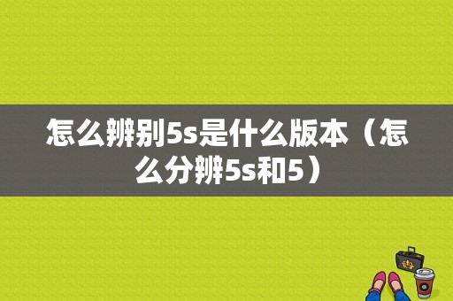 怎么辨别5s是什么版本（怎么分辨5s和5）