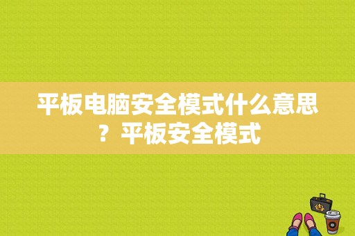 平板电脑安全模式什么意思？平板安全模式