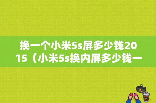 换一个小米5s屏多少钱2015（小米5s换内屏多少钱一块）