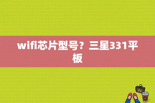 wifi芯片型号？三星331平板-图1