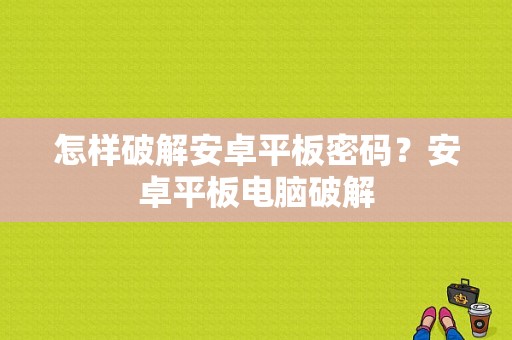 怎样破解安卓平板密码？安卓平板电脑破解