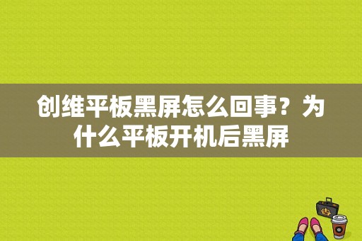 创维平板黑屏怎么回事？为什么平板开机后黑屏