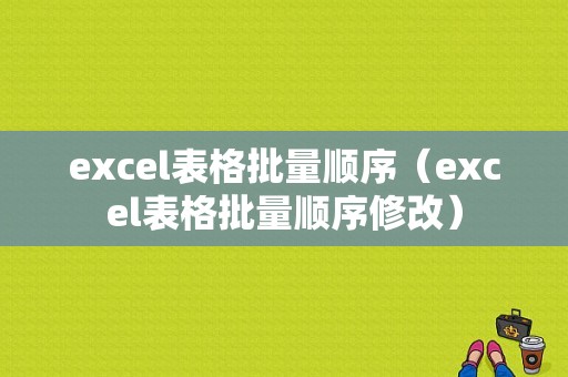 excel表格批量顺序（excel表格批量顺序修改）