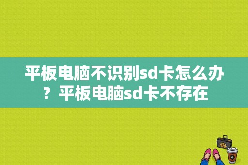 平板电脑不识别sd卡怎么办？平板电脑sd卡不存在-图1