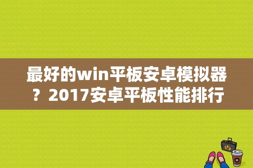 最好的win平板安卓模拟器？2017安卓平板性能排行