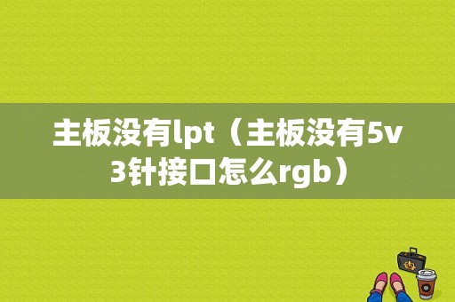 主板没有lpt（主板没有5v3针接口怎么rgb）-图1