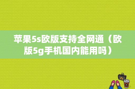 苹果5s欧版支持全网通（欧版5g手机国内能用吗）