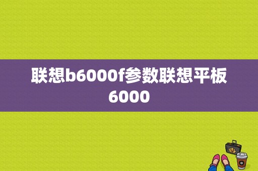 联想b6000f参数联想平板6000