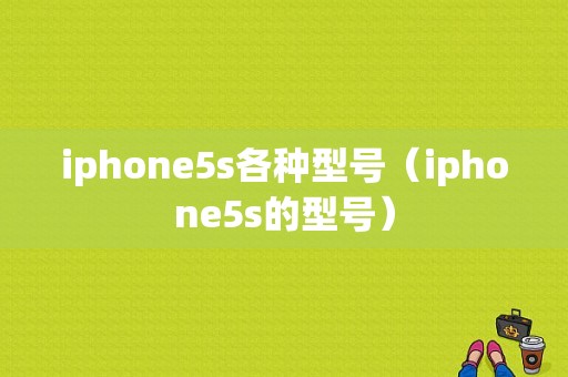 iphone5s各种型号（iphone5s的型号）-图1