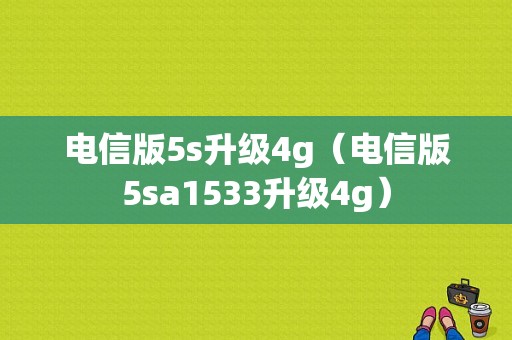 电信版5s升级4g（电信版5sa1533升级4g）