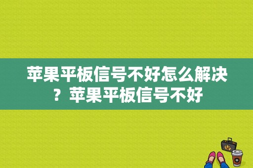 苹果平板信号不好怎么解决？苹果平板信号不好-图1