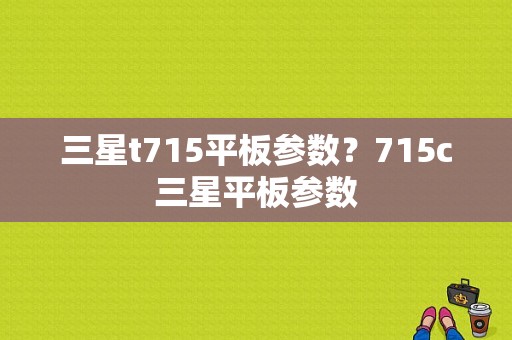 三星t715平板参数？715c三星平板参数