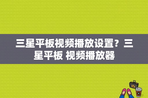 三星平板视频播放设置？三星平板 视频播放器