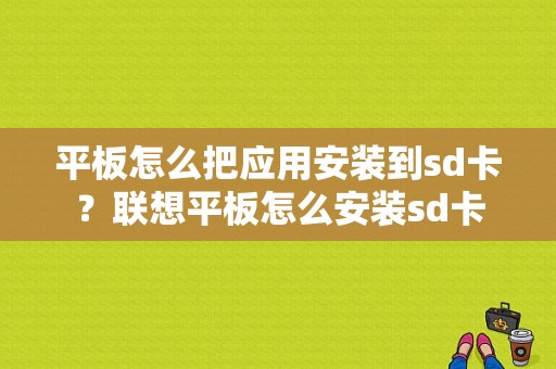 平板怎么把应用安装到sd卡？联想平板怎么安装sd卡