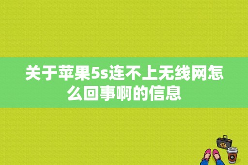 关于苹果5s连不上无线网怎么回事啊的信息