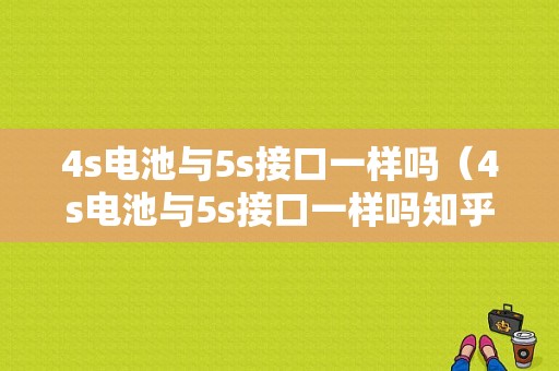 4s电池与5s接口一样吗（4s电池与5s接口一样吗知乎）-图1