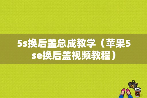 5s换后盖总成教学（苹果5se换后盖视频教程）