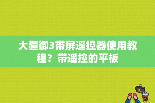 大疆御3带屏遥控器使用教程？带遥控的平板