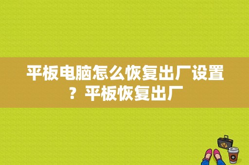 平板电脑怎么恢复出厂设置？平板恢复出厂-图1