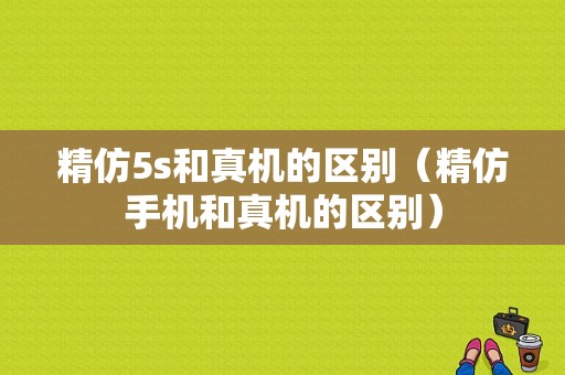 精仿5s和真机的区别（精仿手机和真机的区别）