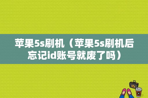 苹果5s刷机（苹果5s刷机后忘记id账号就废了吗）