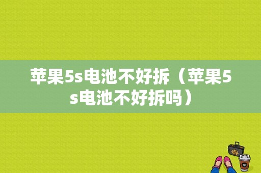 苹果5s电池不好拆（苹果5s电池不好拆吗）