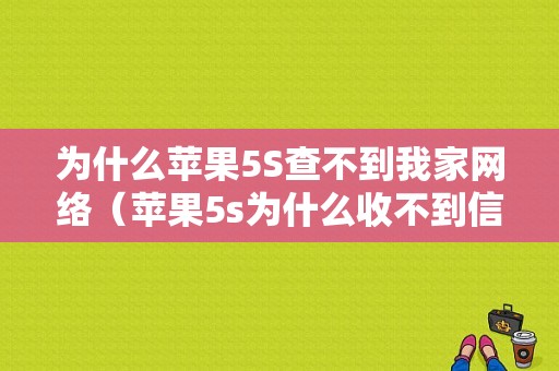 为什么苹果5S查不到我家网络（苹果5s为什么收不到信息）