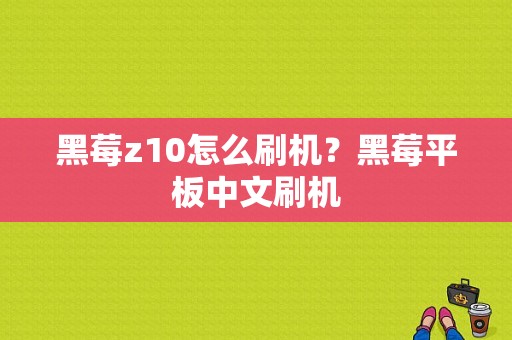 黑莓z10怎么刷机？黑莓平板中文刷机