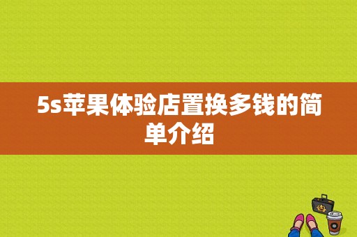 5s苹果体验店置换多钱的简单介绍