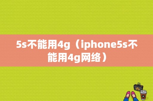 5s不能用4g（iphone5s不能用4g网络）