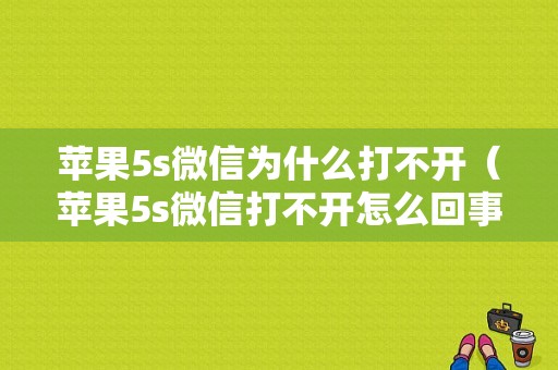 苹果5s微信为什么打不开（苹果5s微信打不开怎么回事）