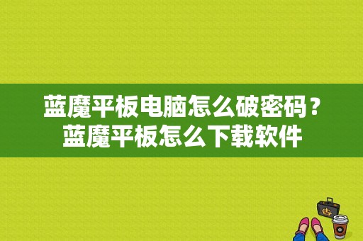 蓝魔平板电脑怎么破密码？蓝魔平板怎么下载软件