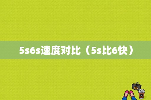 5s6s速度对比（5s比6快）