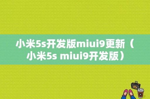 小米5s开发版miui9更新（小米5s miui9开发版）-图1