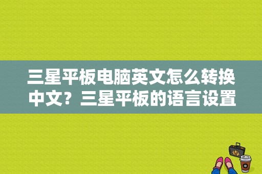 三星平板电脑英文怎么转换中文？三星平板的语言设置