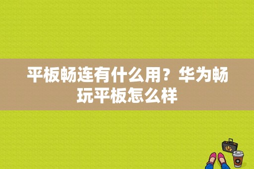 平板畅连有什么用？华为畅玩平板怎么样