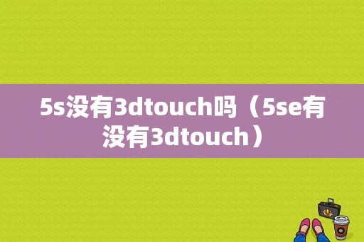 5s没有3dtouch吗（5se有没有3dtouch）