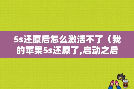 5s还原后怎么激活不了（我的苹果5s还原了,启动之后怎么激活）-图1