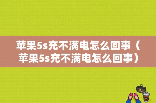 苹果5s充不满电怎么回事（苹果5s充不满电怎么回事）-图1