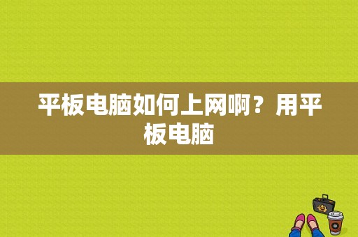 平板电脑如何上网啊？用平板电脑-图1