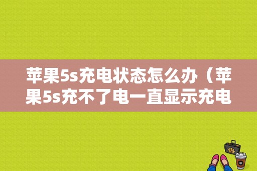 苹果5s充电状态怎么办（苹果5s充不了电一直显示充电标志）-图1