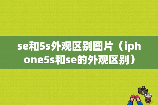 se和5s外观区别图片（iphone5s和se的外观区别）-图1