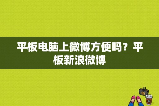 平板电脑上微博方便吗？平板新浪微博-图1