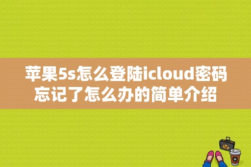 苹果5s怎么登陆icloud密码忘记了怎么办的简单介绍-图1