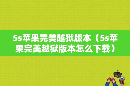 5s苹果完美越狱版本（5s苹果完美越狱版本怎么下载）