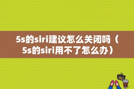 5s的siri建议怎么关闭吗（5s的siri用不了怎么办）