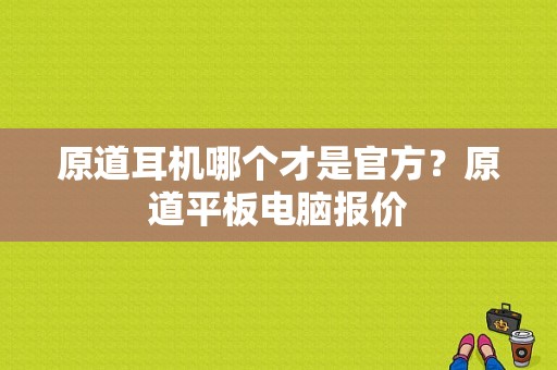 原道耳机哪个才是官方？原道平板电脑报价