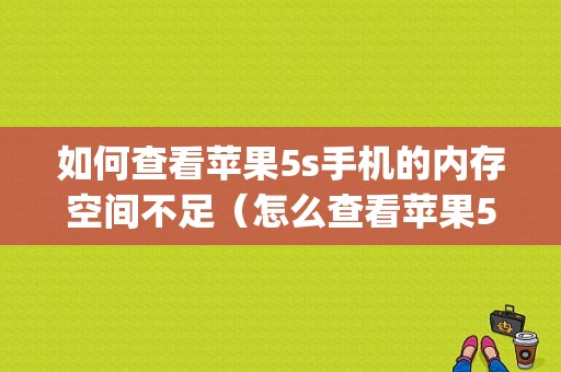 如何查看苹果5s手机的内存空间不足（怎么查看苹果5s手机是否支持4g）