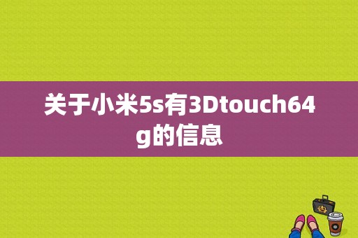 关于小米5s有3Dtouch64g的信息-图1