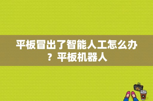 平板冒出了智能人工怎么办？平板机器人